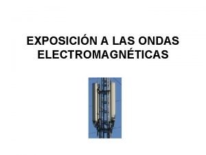 EXPOSICIN A LAS ONDAS ELECTROMAGNTICAS Espectro Radioelctrico ONDAS