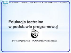 Dorota Dbrowska WOM Gorzw Wielkopolski Edukacja teatralna to