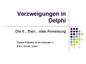 Verzweigungen in Delphi Die ifthenelse Anweisung Thomas Pttmann