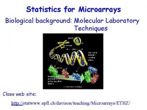 Statistics for Microarrays Biological background Molecular Laboratory Techniques