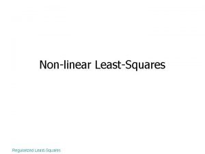 Nonlinear LeastSquares Regularized LeastSquares Why nonlinear The model