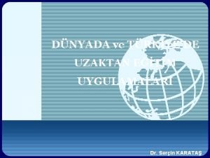 DNYADA ve TRKYEDE UZAKTAN ETM UYGULAMALARI Dr Serin