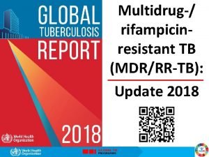 Multidrug rifampicinresistant TB MDRRRTB Update 2018 The global