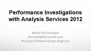 Performance Investigations with Analysis Services 2012 Akshai Mirchandani