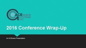 2016 Conference WrapUp An ACEware Presentation You Missed