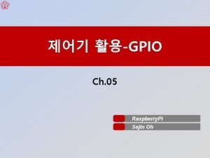 GPIO Ch 05 Raspberry Pi Sejin Oh GPIO