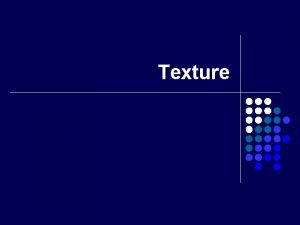 Texture Particle Size Distribution Texture l l Important