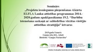 Seminrs Projektu iesniegumu pieemanas 4 krta ELFLA Lauku