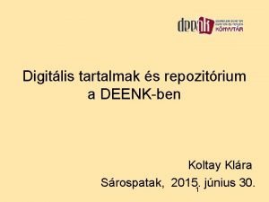 Digitlis tartalmak s repozitrium a DEENKben Koltay Klra