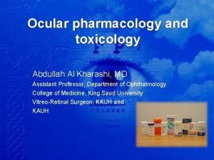 Ocular pharmacology and toxicology Abdullah Al Kharashi MD