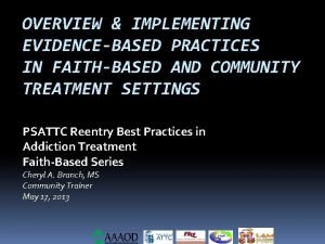 OVERVIEW IMPLEMENTING EVIDENCEBASED PRACTICES IN FAITHBASED AND COMMUNITY