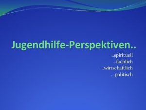 JugendhilfePerspektiven spirituell fachlich wirtschaftlich politisch Was ist mit