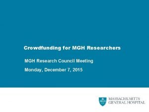 Crowdfunding for MGH Researchers MGH Research Council Meeting