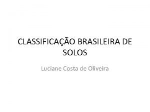 CLASSIFICAO BRASILEIRA DE SOLOS Luciane Costa de Oliveira