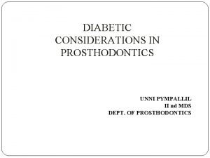 DIABETIC CONSIDERATIONS IN PROSTHODONTICS UNNI PYMPALLIL II nd