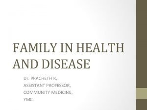 FAMILY IN HEALTH AND DISEASE Dr PRACHETH R