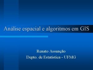 Anlise espacial e algoritmos em GIS Renato Assuno