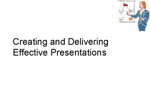 Creating and Delivering Effective Presentations Planning Organization All