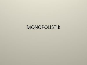 MONOPOLISTIK The Definition of Monopolistic Salah satu bentuk