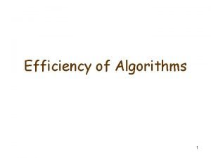 Efficiency of Algorithms 1 Efficiency of Algorithms Two