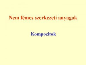 Nem fmes szerkezeti anyagok Kompozitok Kompozitok A kompozitok