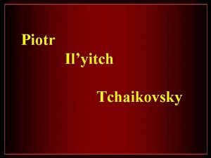 Piotr Ilyitch Tchaikovsky Piotr Ilyitch Tchaikovsky Nacido el