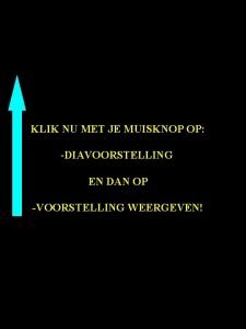 KLIK NU MET JE MUISKNOP OP DIAVOORSTELLING EN