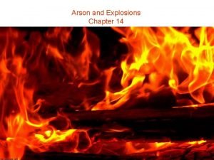 Arson and Explosions Chapter 14 Arson Explosions According