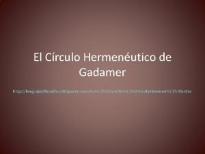 El Crculo Hermenutico de Gadamer http lenguajeyfilosofia wikispaces