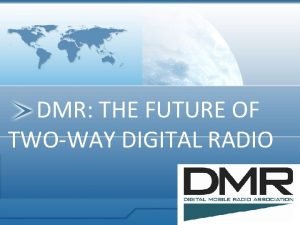 DMR THE FUTURE OF TWOWAY DIGITAL RADIO INTRODUCTION