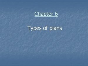 Chapter 6 Types of plans Types of plans