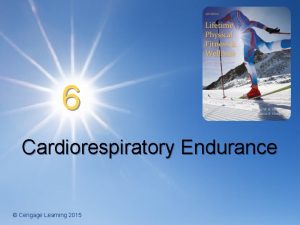 6 Cardiorespiratory Endurance Cengage Learning 2015 Cardiorespiratory Endurance