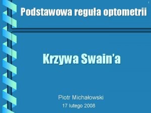 1 Podstawowa regua optometrii Krzywa Swaina Piotr Michaowski