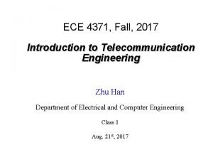 ECE 4371 Fall 2017 Introduction to Telecommunication Engineering