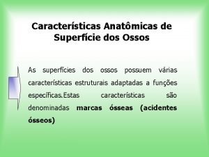 Caractersticas Anatmicas de Superfcie dos Ossos As superfcies