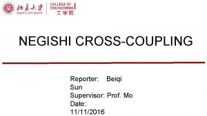 NEGISHI CROSSCOUPLING Reporter Beiqi Sun Supervisor Prof Mo