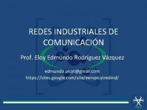 REDES INDUSTRIALES DE COMUNICACIN Prof Eloy Edmundo Rodrguez