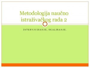 Metodologija nauno istraivakog rada 2 INTERVJUISANJE SKALIRANJE Meupogled