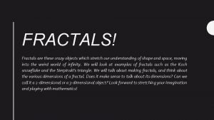 FRACTALS Fractals are these crazy objects which stretch FRACTALS Fractals are these crazy objects which stretch