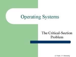 Operating Systems The CriticalSection Problem A Frank P