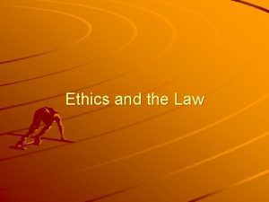 Ethics and the Law Ethics comes from a