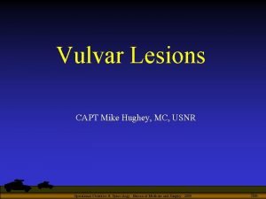 Vulvar Lesions CAPT Mike Hughey MC USNR Operational