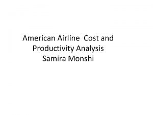 American Airline Cost and Productivity Analysis Samira Monshi