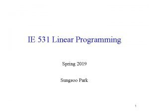 IE 531 Linear Programming Spring 2019 Sungsoo Park
