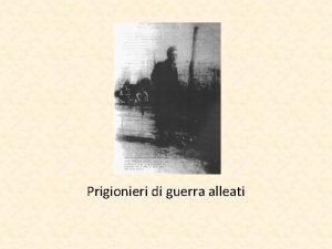 Prigionieri di guerra alleati Alcuni dati 72 campi