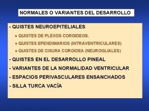 NORMALES O VARIANTES DEL DESARROLLO QUISTES NEUROEPITELIALES QUISTES