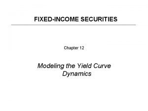 FIXEDINCOME SECURITIES Chapter 12 Modeling the Yield Curve