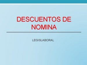 DESCUENTOS DE NOMINA LEGISLABORAL DESCUENTOS Y DEDUCCIONES SON