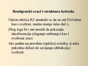 Rendgenski zraci i struktura kristala Nakon otkria RZ