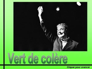 Vert de colre Cliquer pour avancer Je suis